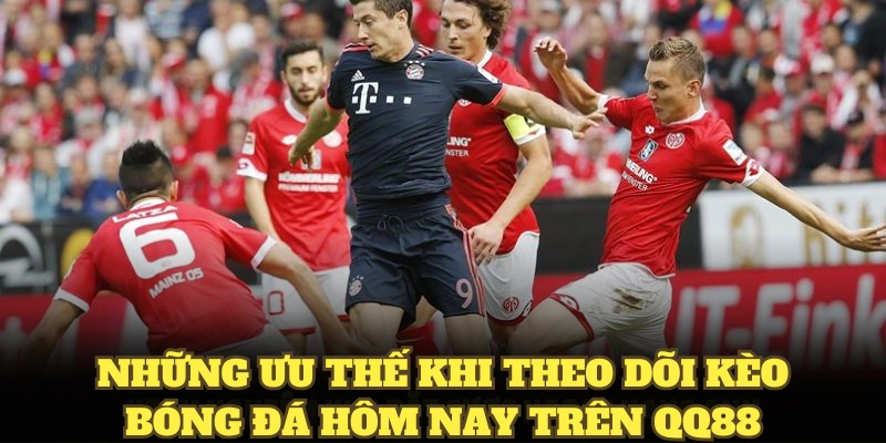 Những ưu thế khi theo dõi kèo bóng đá hôm nay trên QQ88