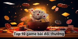 Top 10 game bài đổi thưởng