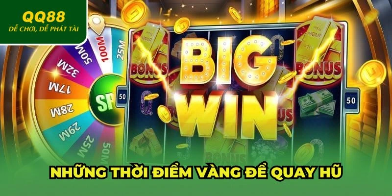 Thời điểm vàng để quay hũ dễ nổ